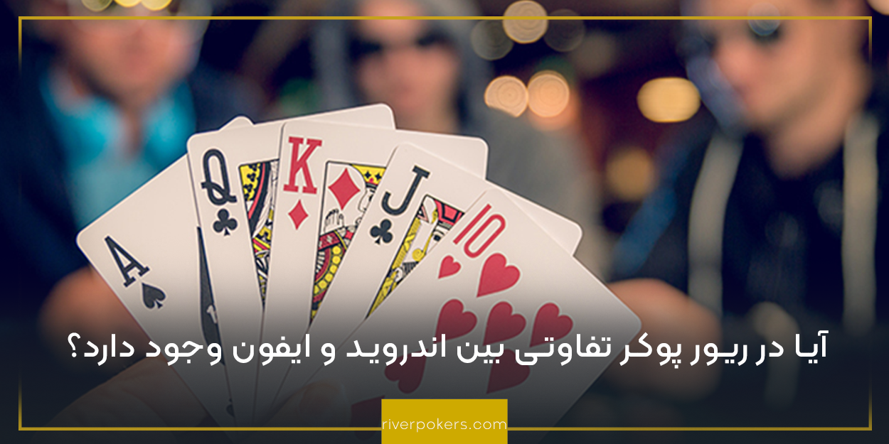 آیا در ریور پوکر تفاوتی بین اندروید و ایفون وجود دارد؟